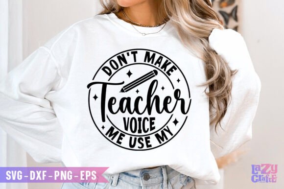 Don't Make Teacher Voice Me Use My Svg Graphics & Crafts